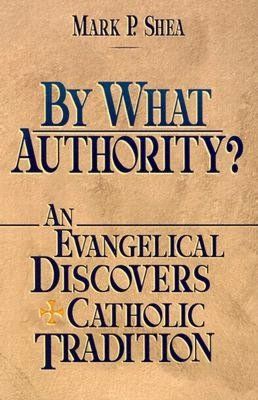 By What Authority? an Evangelical Discovers Catholic Tradition