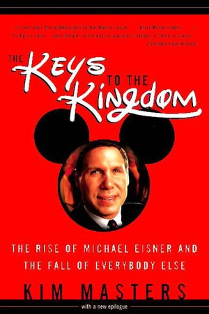 Keys to the Kingdom: The Rise of Michael Eisner and the Fall of Everybody Else