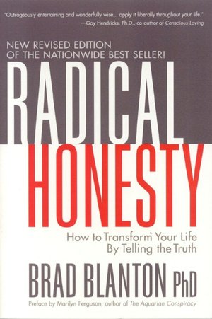 Radical Honesty, the New Revised Edition: How to Transform Your Life by Telling the Truth