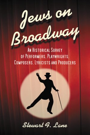 Jews on Broadway: An Historical Survey of Performers, Playwrights, Composers, Lyricists and Producers