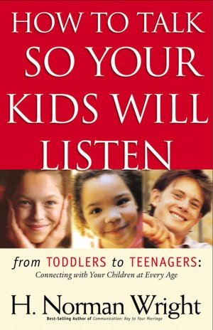 How to Talk So Your Kids Will Listen: From Toddlers to Teenagers - Connecting with Your Children at Every Age