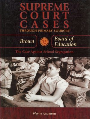 Brown V. Board of Education : The Case Against School Segregation