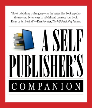 A Self-Publisher's Companion: Expert Advice for Authors Who Want to Publish from TheBookDesigner.com