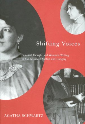 Shifting Voices: Feminist Thought and Women's Writing in Fin-de-Siecle Austria and Hungary
