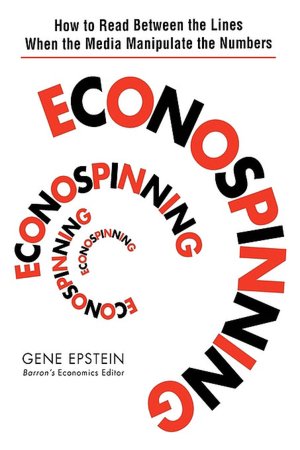 Econospinning: How to Read Between the Lines When the Media Manipulate the Numbers