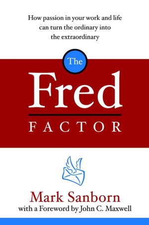 The Fred Factor: How Passion in Your Work and Life Can Turn the Ordinary into the Extraordinary