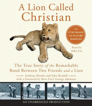 A Lion Called Christian: The True Story of the Remarkable Bond between Two Friends and a Lion
