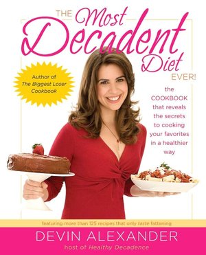 Most Decadent Diet Ever!: Featuring more than 125 recipes that only taste fattening