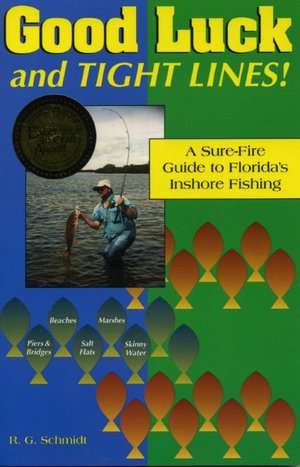Good Luck and Tight Lines: A Sure-Fire Guide to Florida's Inshore Fishing R. G. Schmidt