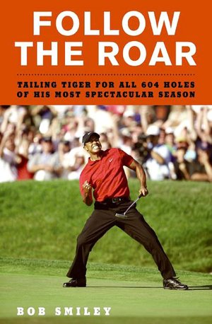 Follow the Roar: Tailing Tiger for All 604 Holes of His Most Spectacular Season