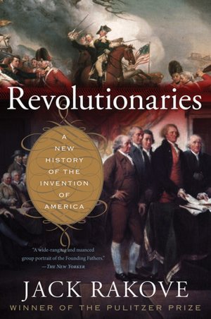 Revolutionaries: A New History of the Invention of America
