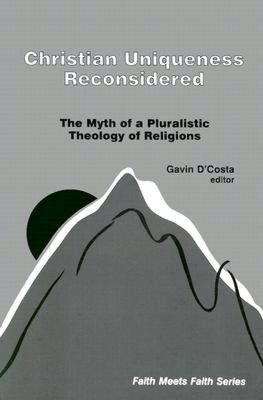 Christian Uniqueness Reconsidered: The Myth of a Pluralistic Theology of Religions