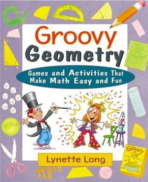 Groovy Geometry: Games and Activities That Make Math Easy and Fun Lynette Long