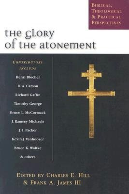 Glory of the Atonement: Biblical, Historical and Practical Perspectives: Essays in Honor of Roger R. Nicole