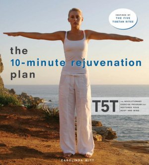 10-Minute Rejuvenation Plan: T5T: The Revolutionary Exercise Program That Restores Your Body and Mind