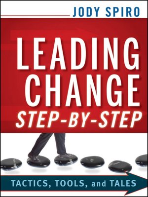 Leading Change Step-by-Step: Tactics, Tools, and Tales Jody Spiro