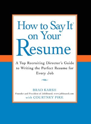 Free books for download How to Say It on Your Resume: A Top Recruiting Director's Guide to Writing the Perfect Resume for Every Job 9780735204348  by Brad Karsh (English literature)