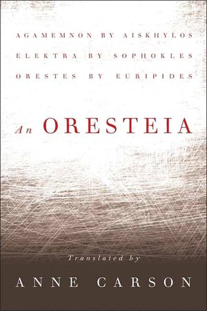 An Oresteia: Agamemnon by Aiskhylos; Elektra by Sophokles; Orestes by Euripides