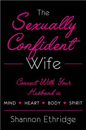 Sexually Confident Wife: Connecting with Your Husband Mind Body Heart Spirit