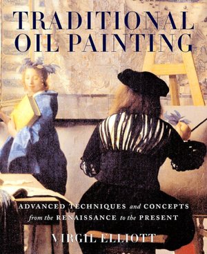 Traditional Oil Painting: Advanced Techniques and Concepts from the Renaissance to the Present