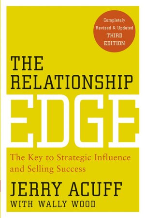 The Relationship Edge: The Key to Strategic Influence and Selling Success