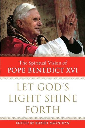 Let God's Light Shine Forth: The Spiritual Vision of Pope Benedict XVI