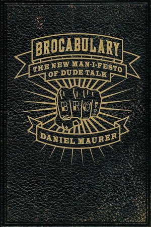 Brocabulary: The New Man-I-Festo of Dude Talk