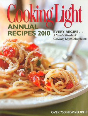 Cooking Light Annual Recipes 2010: Every Recipe...A Year's Worth of Cooking Light Magazine