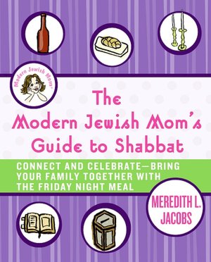 The Modern Jewish Mom's Guide to Shabbat: Connect and Celebrate-Bring Your Family Together with the Friday Night Meal