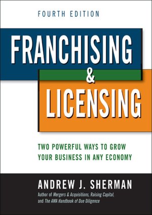 Franchising & Licensing: Two Powerful Ways to Grow Your Business in Any Economy