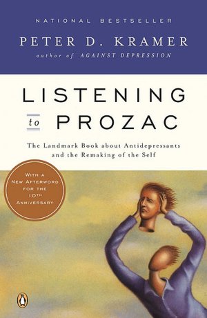 Listening to Prozac: A Psychiatrist Explores Antidepressant Drugs and the Remaking of the Self: Revised Edition