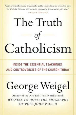 Truth of Catholicism: Inside the Essential Teachings and Controversies of the Church Today