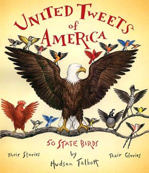 The United Tweets of America: 50 State BirdsTheir Stories, Their Glories