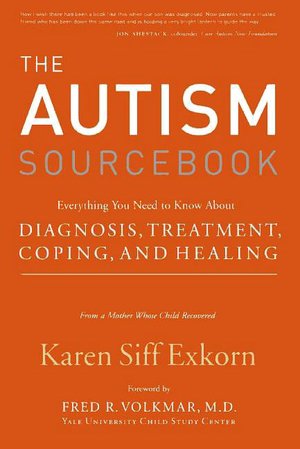 The Autism Sourcebook: Everything You Need to Know About Diagnosis, Treatment, Coping, and Healing--from a Mother Whose Child Recovered