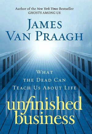 Unfinished Business: What the Dead Can Teach Us about Life
