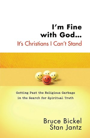 I'm Fine with God... It's Christians I Can't Stand: Getting Past the Religious Garbage and Finding True Faith