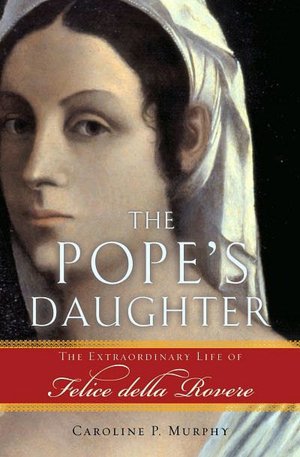 The Pope's Daughter : The Extraordinary Life of Felice della Rovere