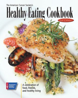 American Cancer Society's Healthy Eating Cookbook: A Celebration of Food, Friends, and Healthy Living