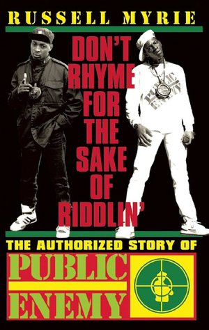Don't Rhyme for the Sake of Riddlin': The Authorized Story of Public Enemy