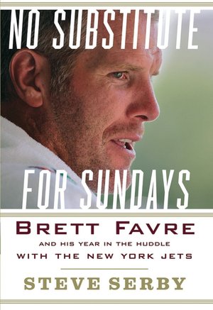 No Substitute for Sundays: Brett Favre and His Year in the Huddle with the New York Jets