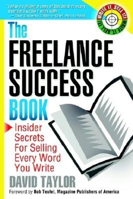 The Freelance Success Book: Insider Secrets for Selling Every Word You Write