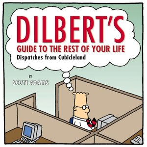 Dilbert's Guide to the Rest of Your Life: Dispatches from Cubicleland