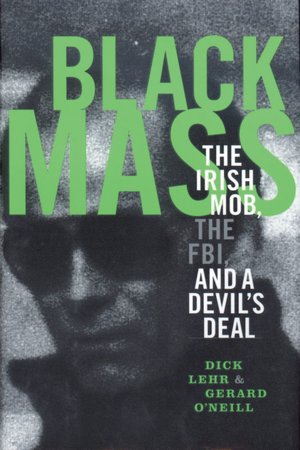 Black Mass: The Irish Mob, the Boston FBI, and a Devil's Deal