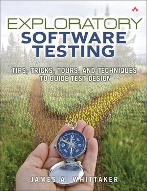Exploratory Software Testing: Tips, Tricks, Tours, and Techniques to Guide Test Design