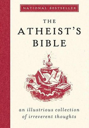Atheist's Bible: An Illustrious Collection of Irreverent Thoughts