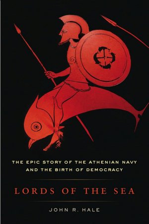 Lords of the Sea: The Epic Story of the Athenian Navy and the Birth of Democracy