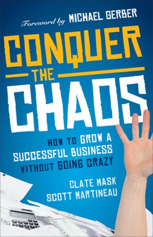 Conquer the Chaos: How to Grow a Successful Small Business Without Going Crazy