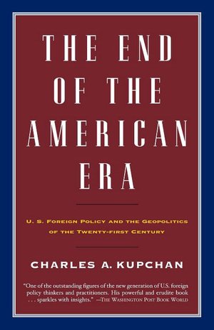 End of the American Era: U. S. Foreign Policy and the Geopolitics of the Twenty-First Century