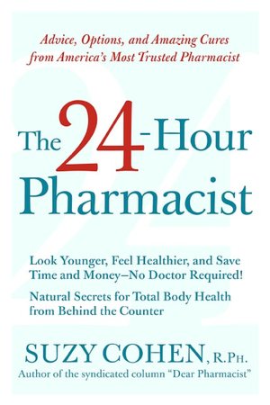 24-Hour Pharmacist: Advice, Options, and Amazing Cures from America's Most Trusted Pharmacist