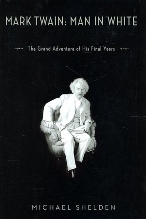 Mark Twain: Man in White: The Grand Adventure of His Final Years